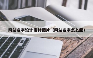 来宾网站名字设计素材图片（网站名字怎么起）